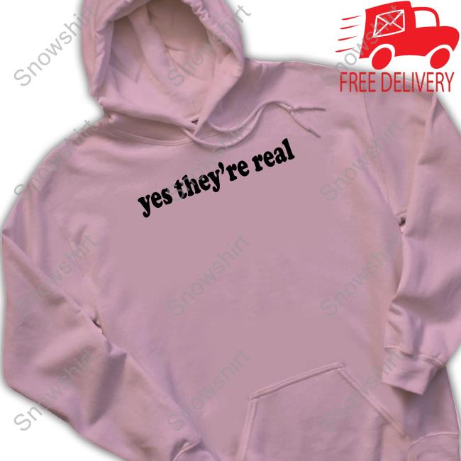 Yes They're Real Shirt Shirts That Go Hard