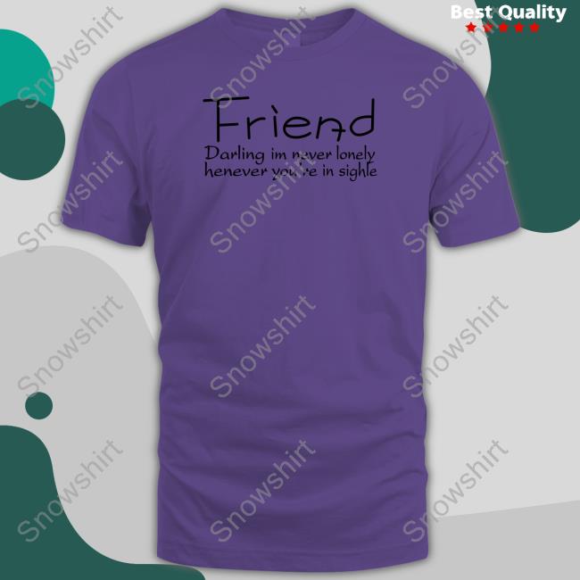 Poorly Translated Shirts Friend Darling I'm Never Lonely Henever You're In Sighle Hoodie Friend Darling I'm Never Lonely Henever You're In Sighle Sweatshirt