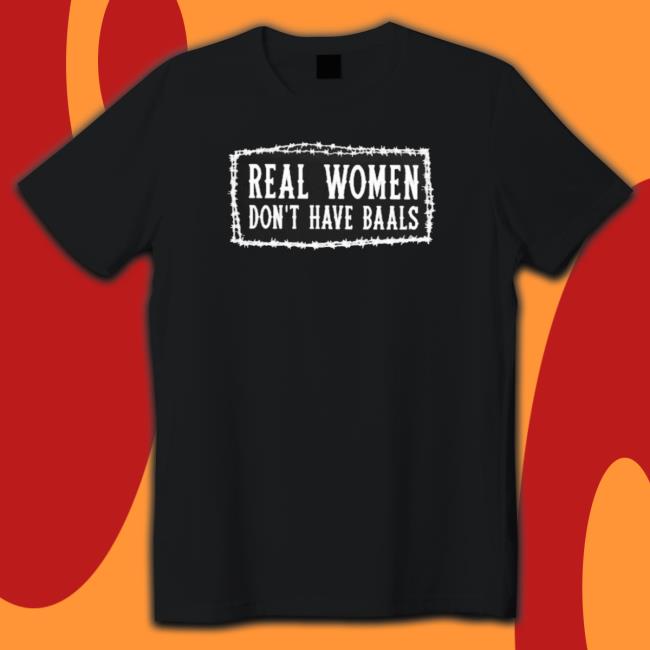 Official Real Women Don’T Have Balls Crewneck Sweatshirt Official Real Women Don’T Have Balls T-Shirt