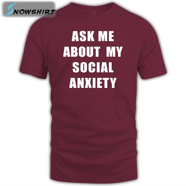 Ask Me About My Social Anxiety T-Shirt Skweezy Jibbs
