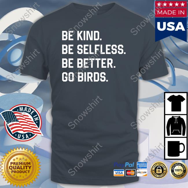 Be Kind Be Selfless Be Better Go Birds Shirts Captbeardguy Be Kind Be Selfless Be Better Go Birds Hoodie Bonfire Merch Captbeardguy