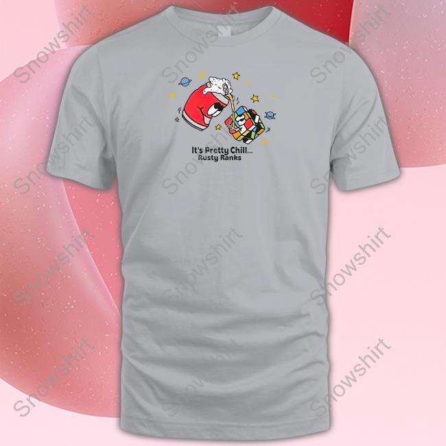 Official It's Pretty Chill Rusty Ranks T Shirt It's Pretty Chill Rusty Ranks Tee Shirt