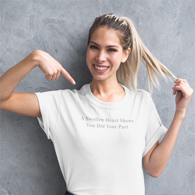 A Swollen Heart Shows You Did Your Part T Shirts
