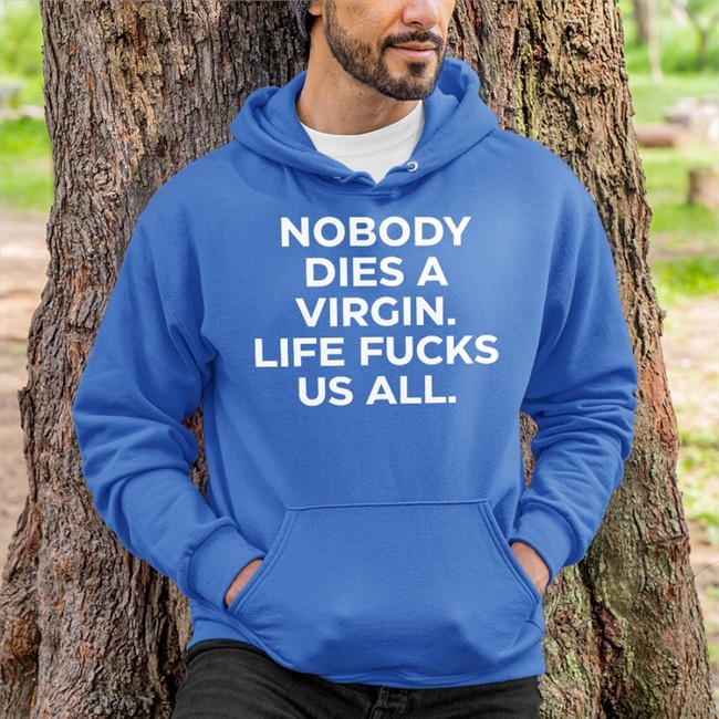 Nobody Dies A Virgin Life Fucks Us All Shirt Aims Erosatrophy Nobody Dies A Virgin Life Fucks Us All Shirt