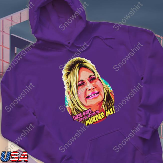These Gays, They're Trying To Murder Me New Shirt Official Jennifer Coolidge These Gays, They're Trying To Murder Me Shirt Hoodie