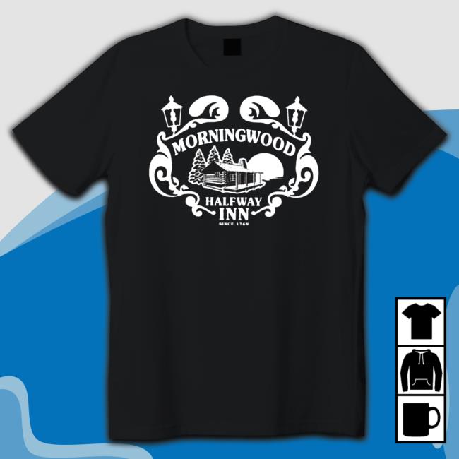 Morningwood halfway inn since 1769 Sweatshirt Morningwood halfway inn since 1769 Shirt