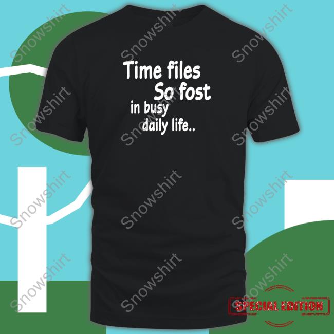 Time Flies So Fast In Busy Daily Life.. Tee Shirt