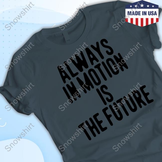 Official Always In Motion Is The Future Tee Shirt Official Human Made Merch Always In Motion Is The Future Shirts