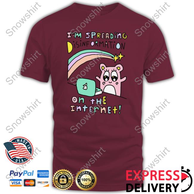 I'm Spreading Disinformation On The Internet Shirt