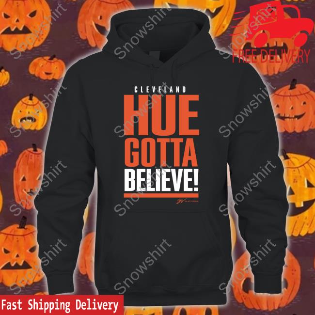 Gv Art Design Merch Cleveland Hue Gotta Believe T Shirts Gv Art Design Merch Cleveland Hue Gotta Believe Tee Shirt