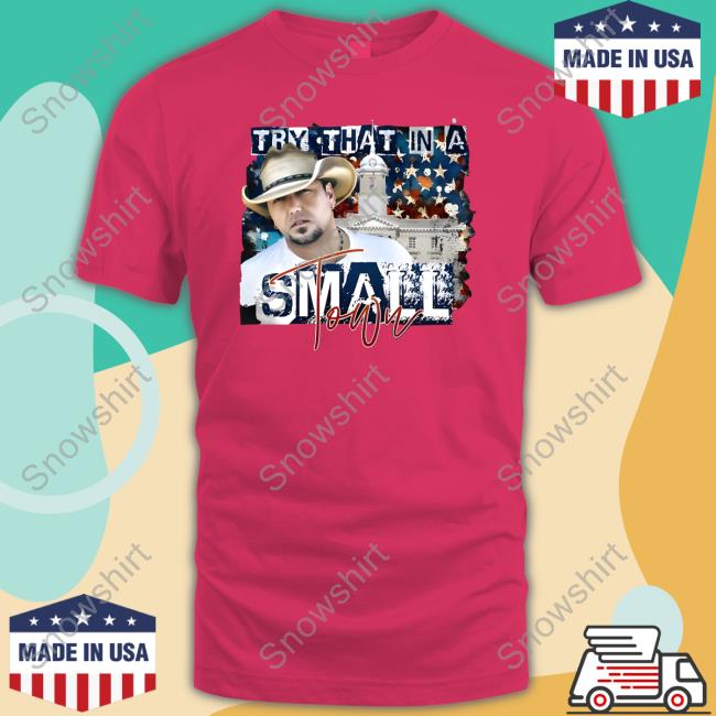 Jason Aldean Try That In A Small Town Shirt Jason Aldean Try That In A Small Town Shirts