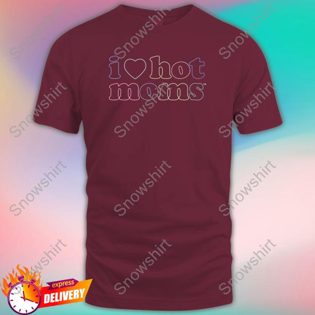 Official I Love Hot Moms Tm Shirt Official I Love Hot Moms Tm Hooded Sweatshirt