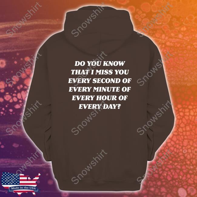 Official Do You Know That I Miss You Hoodie Leanna Firestone Do You Know That I Miss You Crewneck Sweatshirt