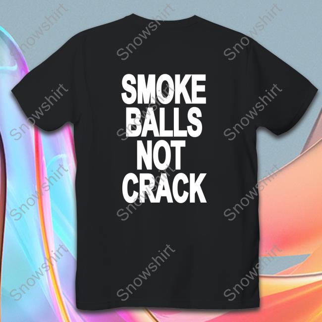 Smoke Balls Not Cracks Official Blue Tee Smoke Balls Not Cracks Sweatshirt Shirts That Go Hard