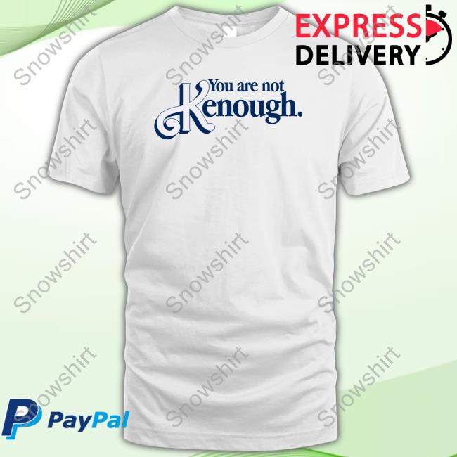 You Are Not Kenough Shirt