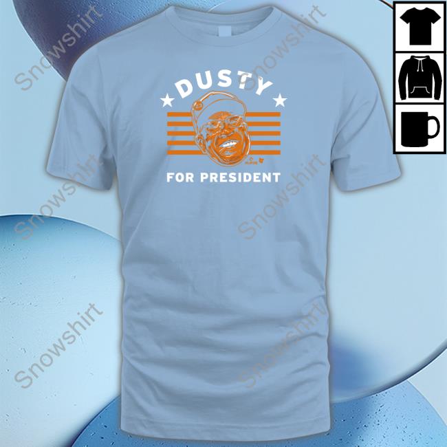 Dusty Baker For President Crewneck Sweatshirt Dusty Baker For President Hoodie Breakingt