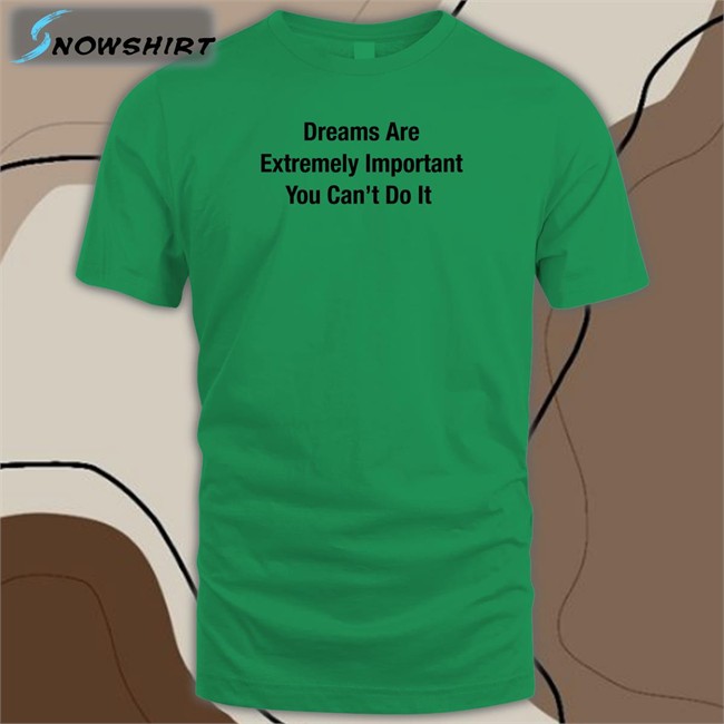 Dreams Are Extremely Important You Can't Do It T Shirt Poorly Translated Shirts Translatedtees Dreams Are Extremely Important You Can't Do It T Shirt