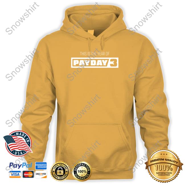 Paydaygame This Is The Year Of Payday 3 Sweatshirt This Is The Year Of Payday 3 Hooded Sweatshirt