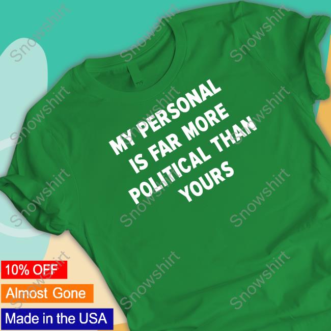 Girlofswords Merch My Personal Is Far More Political Than Yours Long Sleeve Official Girlofswords My Personal Is Far More Political Than Yours T Shirt