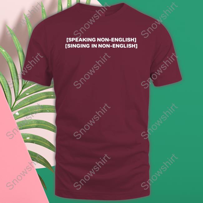 Official Speaking Non English Singing In Non English Shirt