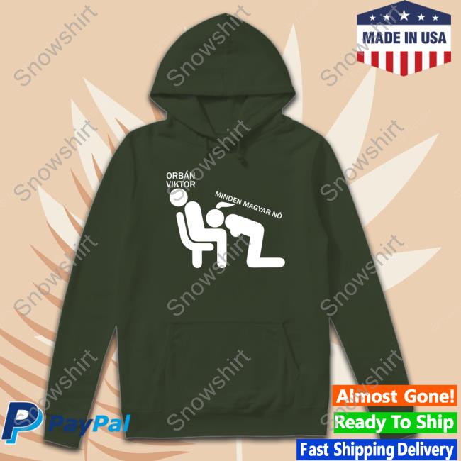 Spring For Creators Orbán Viktor Minden Magyar Nő Shirt Orbán Viktor Minden Magyar Nő Hoodie
