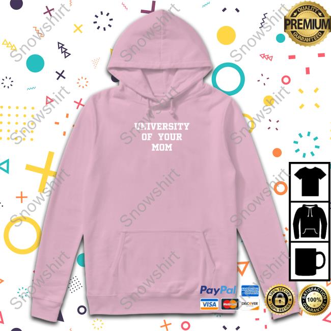 University Of Your Mom Shirt Shirtsthtgohard Official University Of Your Mom Shirt