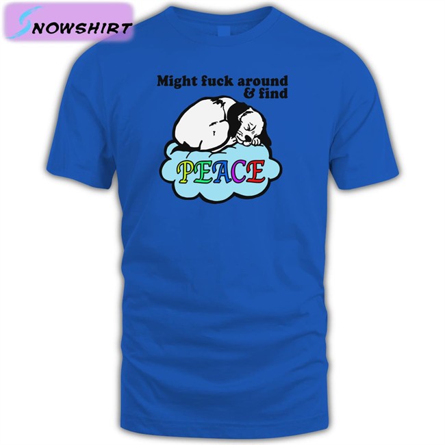 Shirts That Go Hard Might Fuck Around And Find Peace Hoodie Shirts That Go Hard Might Fuck Around And Find Peace Tee Thegoodshirts