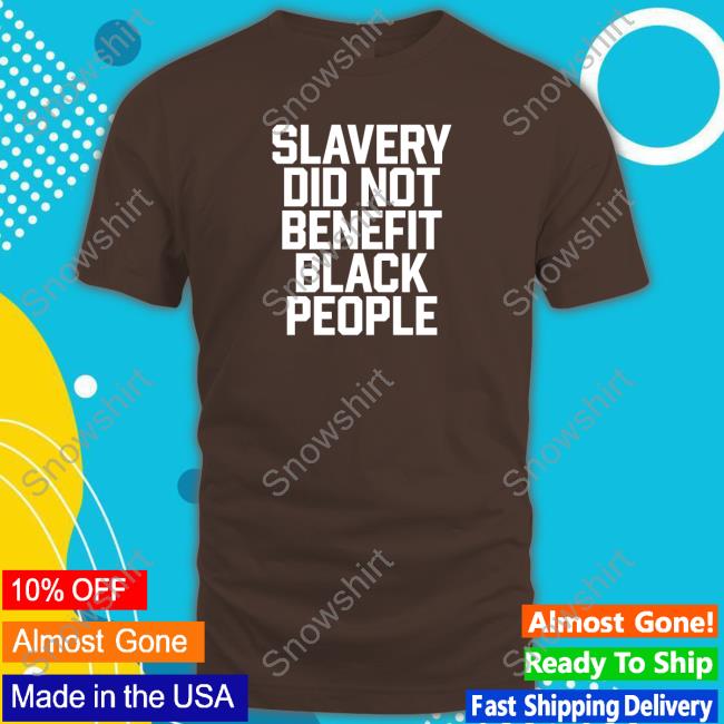 Official Slavery Did Not Benefit Black People Shirt