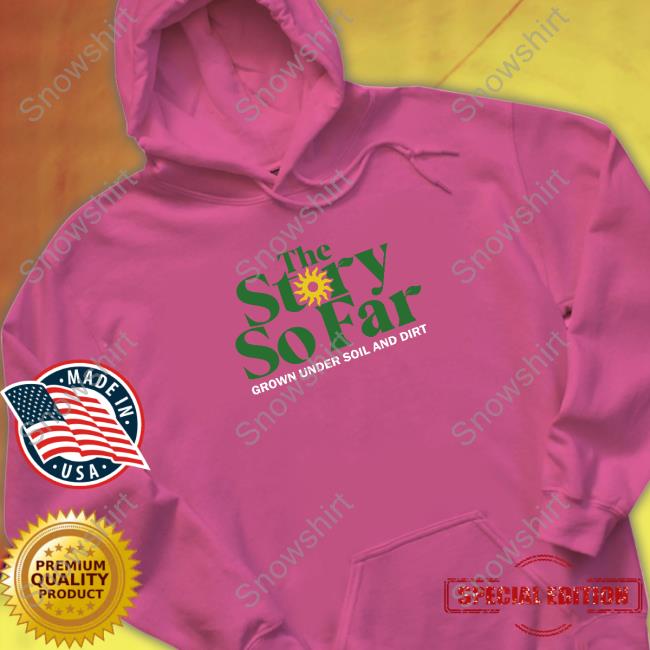 The Story So Far Grown Under Soil & Dirt Sweatshirt