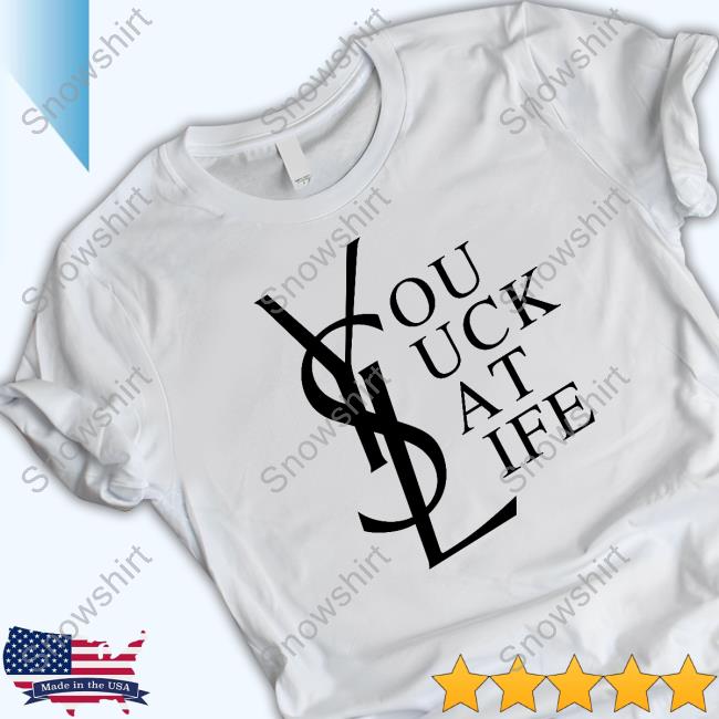 Official Ysl You Suck At Life Shirts