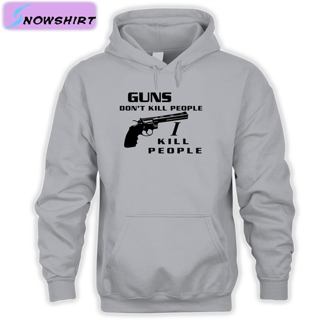 Guns Don't Kill People I Kill People Shirt Guns Don't Kill People I Kill People Hoodie Boomer Core