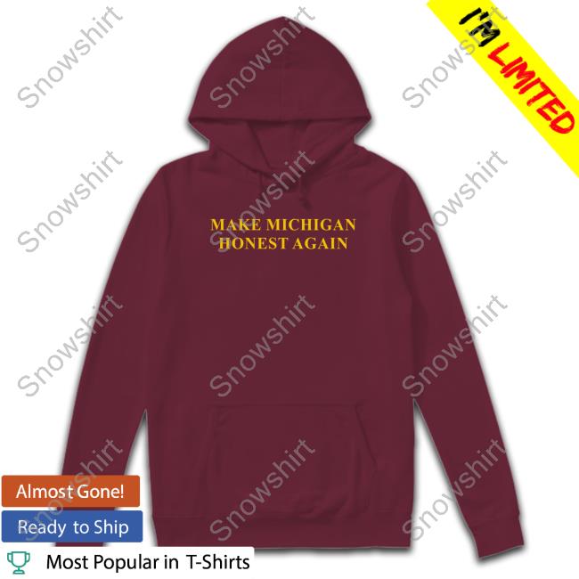 Make Michigan Honest Again Tee Official Make Michigan Honest Again Sweatshirt