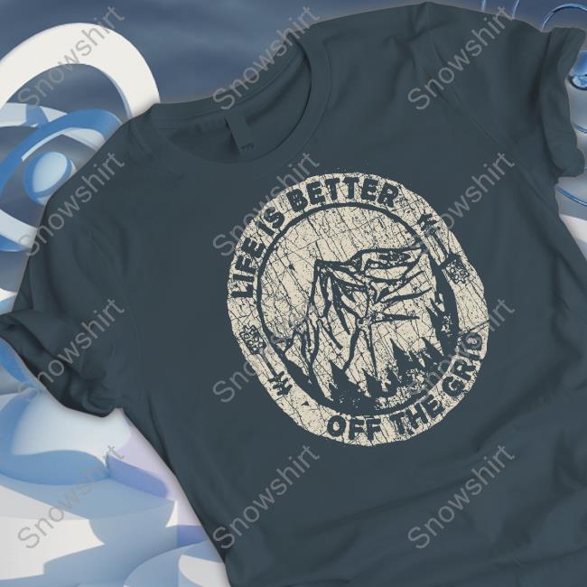 Wild Wonderful Off Grid Life Is Better Off The Grid Crewneck Sweatshirt Wild Wonderful Off Grid Merch Life Is Better Off The Grid Shirts