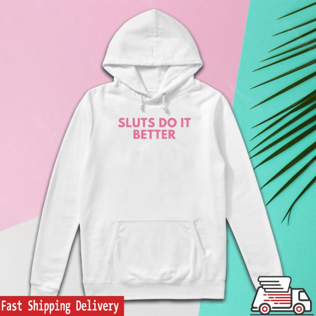 Sluts Do It Better Hoodie Sluts Do It Better Tee
