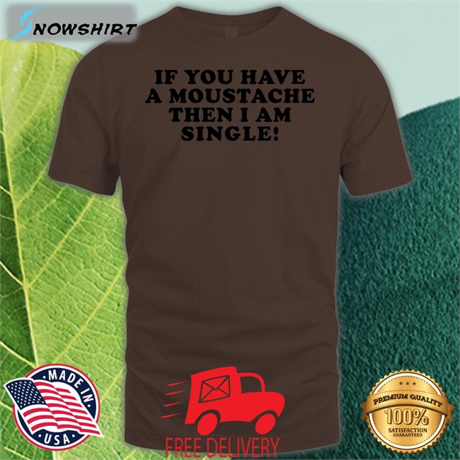 Lizzy Mcalpine If You Have A Moustache Then I Am Single T Shirt Lizzymcalpine