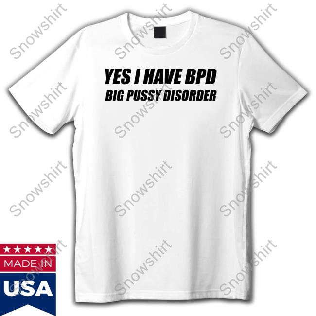 Shirts That Go Hard Yes I Have Bpd Big Pussy Disorder Tank