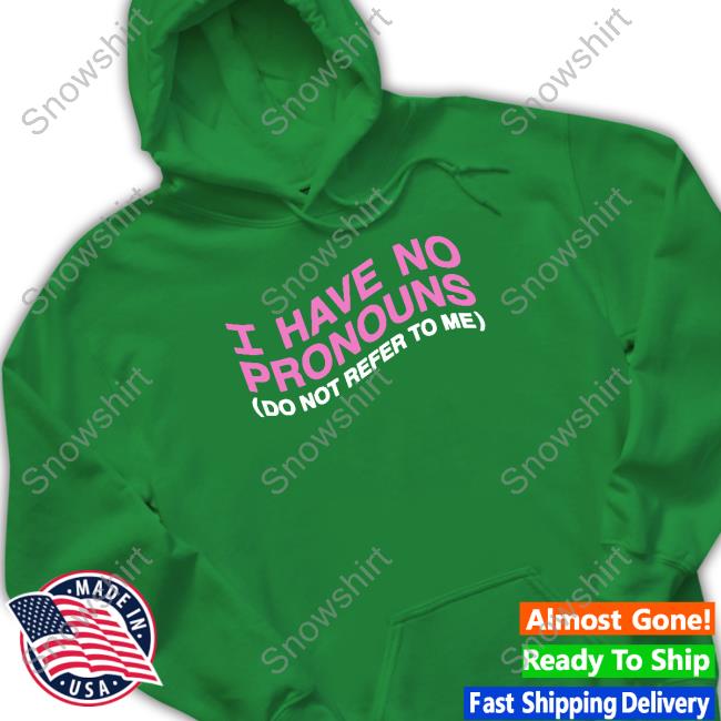 I Have No Pronouns Do Not Refer To Me Long Sleeve Shirts That Go Hard I Have No Pronouns Do Not Refer To Me Shirt Shirts That Go Hard