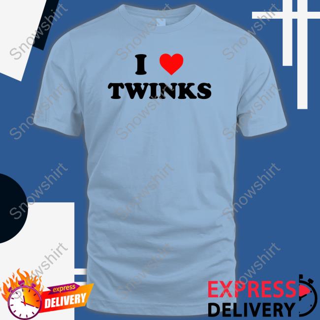 Shirts That Go Hard I Love Twinks Tee I Love Twinks T-Shirt