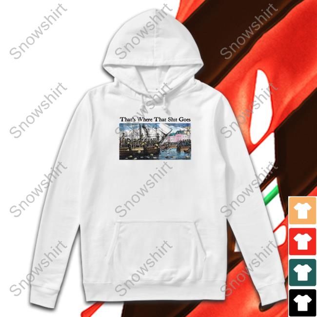 That's Where That Shit Goes Sweatshirt