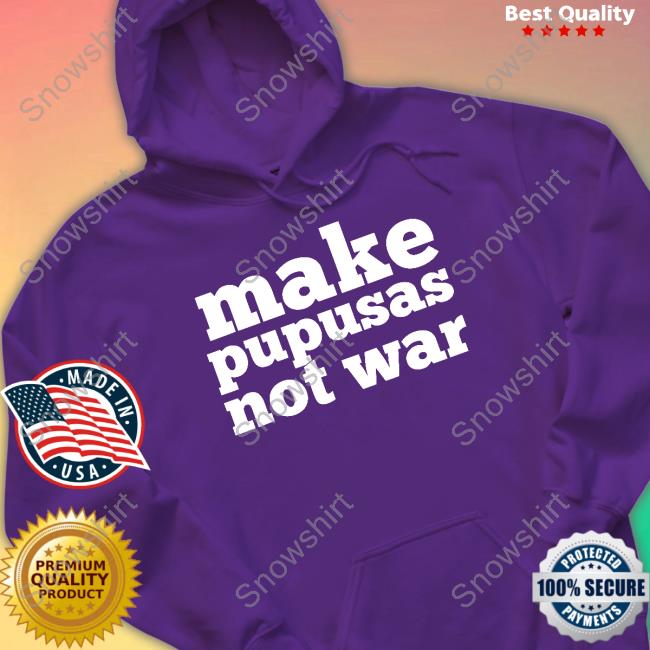 Make Pupusas Not War El Salvador T-Shirt Stacy Herbert Make Pupusas Not War El Salvador Tee Shirt Stacy Herbert