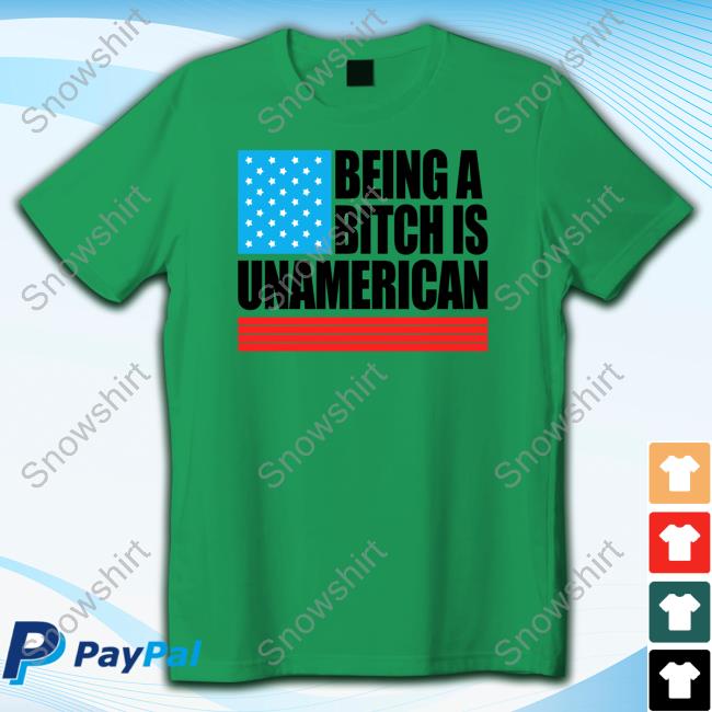 Being A Bitch Is Unamerican Shirt