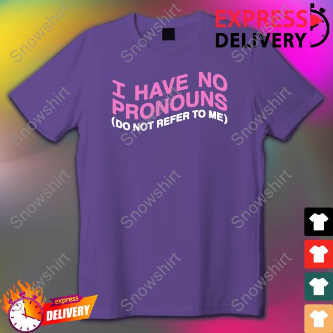I Have No Pronouns Do Not Refer To Me Long Sleeve Shirts That Go Hard Shirts That Go Hard I Have No Pronouns Do Not Refer To Me Tee