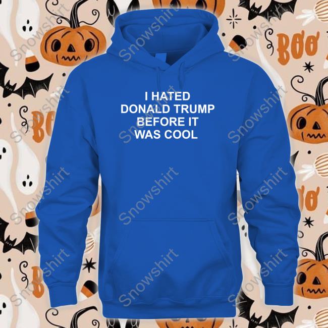Official I Hated Donald Trump Before It Was Cool Shirt I Hated Donald Trump Before It Was Cool T Shirts Jeff Tiedrich itsJeffTiedrich