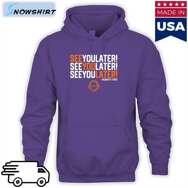 RamShirts Shop See You Later By Robert Ford Sweatshirts See You Later By Robert Ford Sweatshirt RamShirts Shop