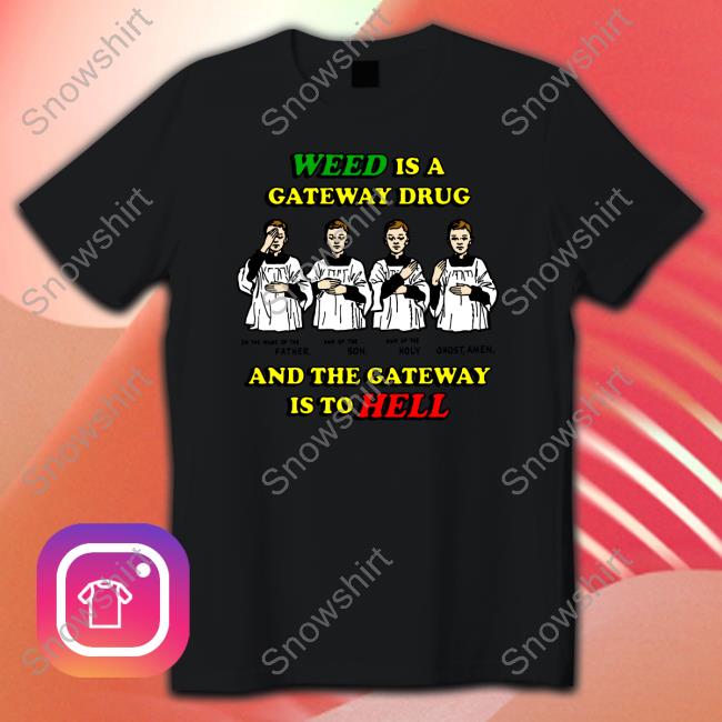 Original Weed Is A Gateway Drug Tee Shirt