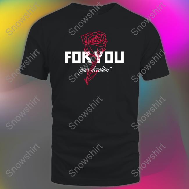 For You Pure Devotion T Shirts