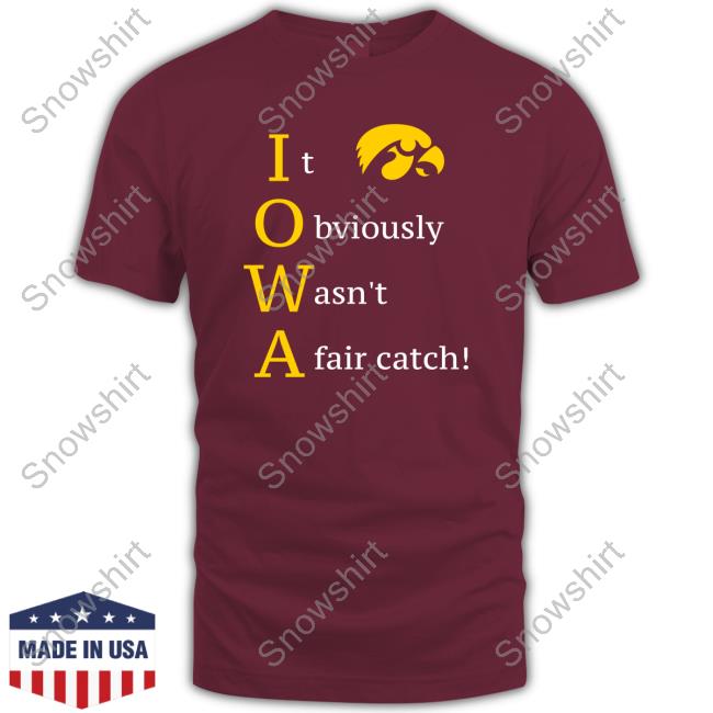Official Iowa Hawkeyes It Obviously Wasn't A Fair Catch T-Shirt Official Iowa Hawkeyes It Obviously Wasn't A Fair Catch T Shirts