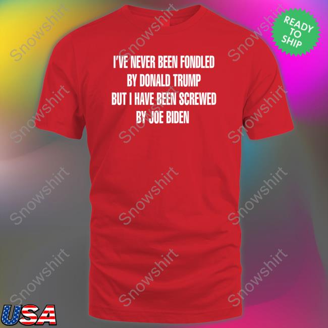 I've Never Been Fondled By Donald Trump But I Have Been Screwed By Joe Biden Sweatshirt Rebelcat Rebelpuss I've Never Been Fondled By Donald Trump But I Have Been Screwed By Joe Biden Shirts