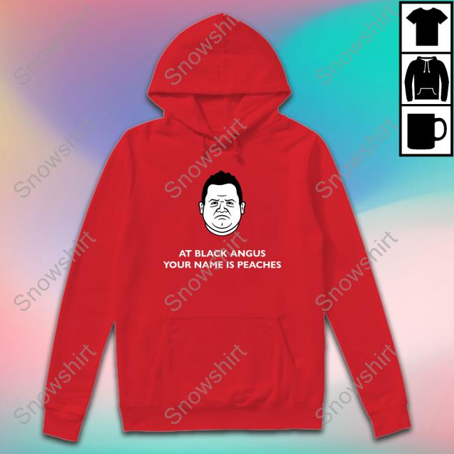 At Black Angus Your Name Is Peaches T Shirt At Black Angus Your Name Is Peaches Tee Shirt