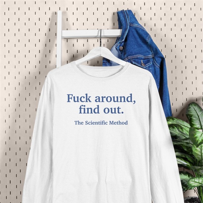 Fuck Around Find Out The Scientific Method Hoodie Fuck Around Find Out The Scientific Method T Shirt White
